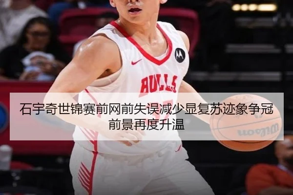 石宇奇世锦赛前网前失误减少显复苏迹象争冠前景再度升温